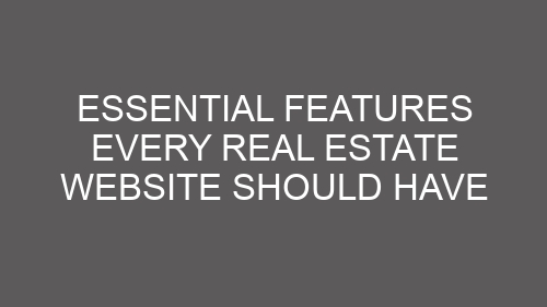 Essential Features Every Real Estate Website Should Have
