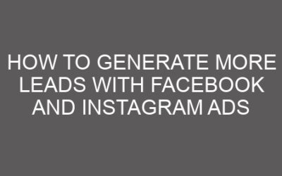 How to Generate More Leads with Facebook and Instagram Ads