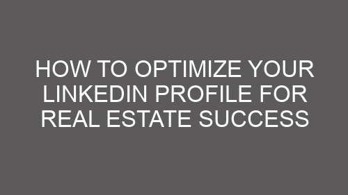 How to Optimize Your LinkedIn Profile for Real Estate Success
