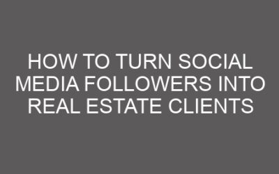 How to Turn Social Media Followers into Real Estate Clients