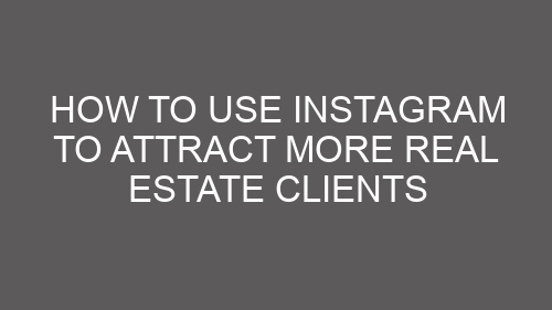 How to Use Instagram to Attract More Real Estate Clients