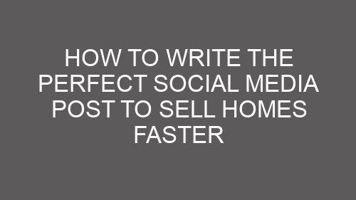 How to Write the Perfect Social Media Post to Sell Homes Faster