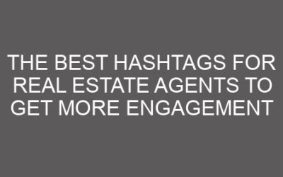 The Best Hashtags for Real Estate Agents to Get More Engagement