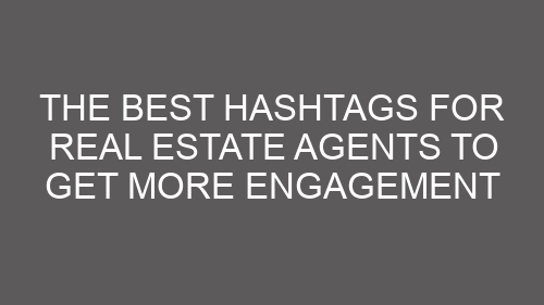 The Best Hashtags for Real Estate Agents to Get More Engagement