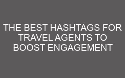 The Best Hashtags for Travel Agents to Boost Engagement