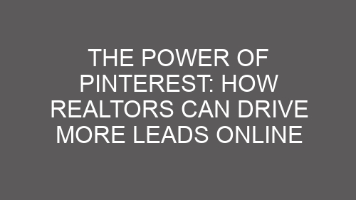 The Power of Pinterest: How Realtors Can Drive More Leads Online