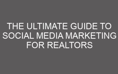 The Ultimate Guide to Social Media Marketing for Realtors