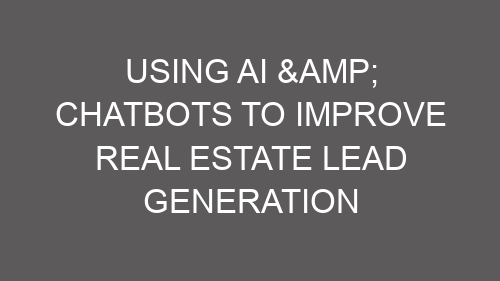Using AI & Chatbots to Improve Real Estate Lead Generation