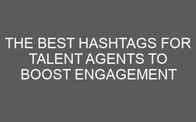 The Best Hashtags for Talent Agents to Boost Engagement