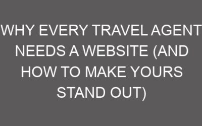 Why Every Travel Agent Needs a Website (And How to Make Yours Stand Out)