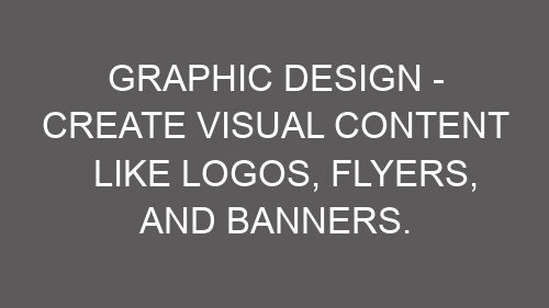 Graphic Design – Create Visual Content Like Logos, Flyers, And Banners.