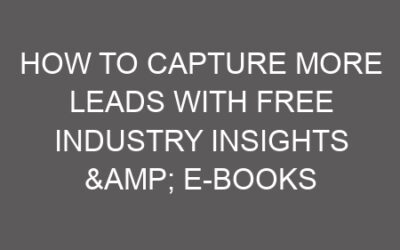How to Capture More Leads with Free Industry Insights & E-books