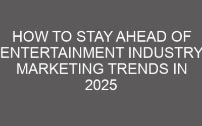 How to Stay Ahead of Entertainment Industry Marketing Trends in 2025