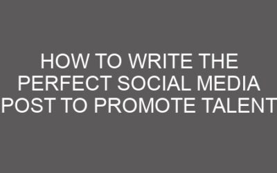 How to Write the Perfect Social Media Post to Promote Talent