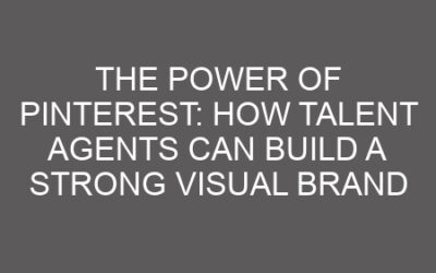 The Power of Pinterest: How Talent Agents Can Build a Strong Visual Brand