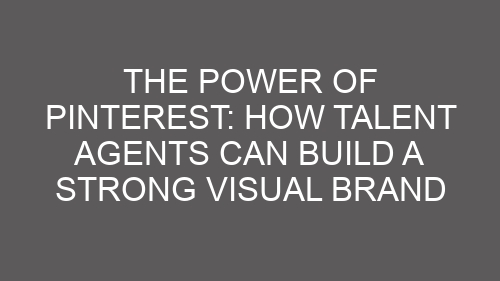 The Power of Pinterest: How Talent Agents Can Build a Strong Visual Brand