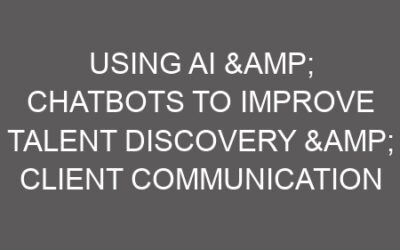 Using AI & Chatbots to Improve Talent Discovery & Client Communication